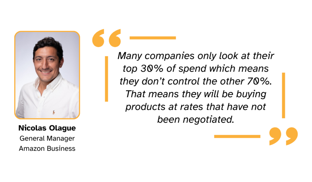 Nicolas Olague quote saying: Many companies only look at their top 30% of spend, which means they don't control the other 70%. That means they will be buying products at rates that have not been negotiated."