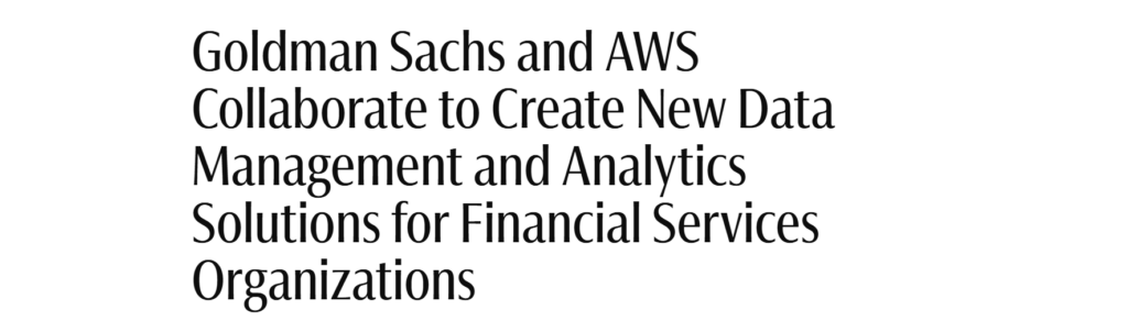 Announcement of Goldman Sachs and AWS collaborating to develop new data management and analytics solutions